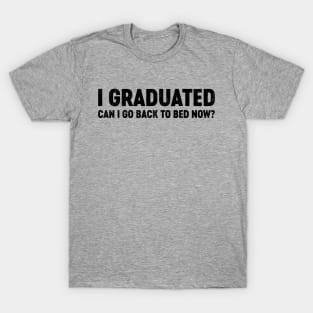 I Graduated Can I Go Back To Bed Now? (Black) Funny T-Shirt